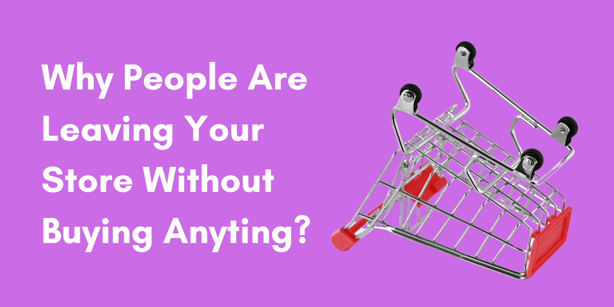 Why People are Leaving Without Buying Anything