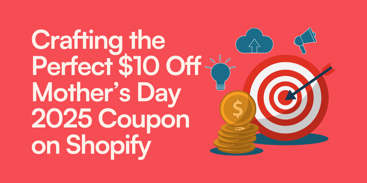 Crafting the Perfect $10 Off Mother’s Day 2025 Coupon on Shopify