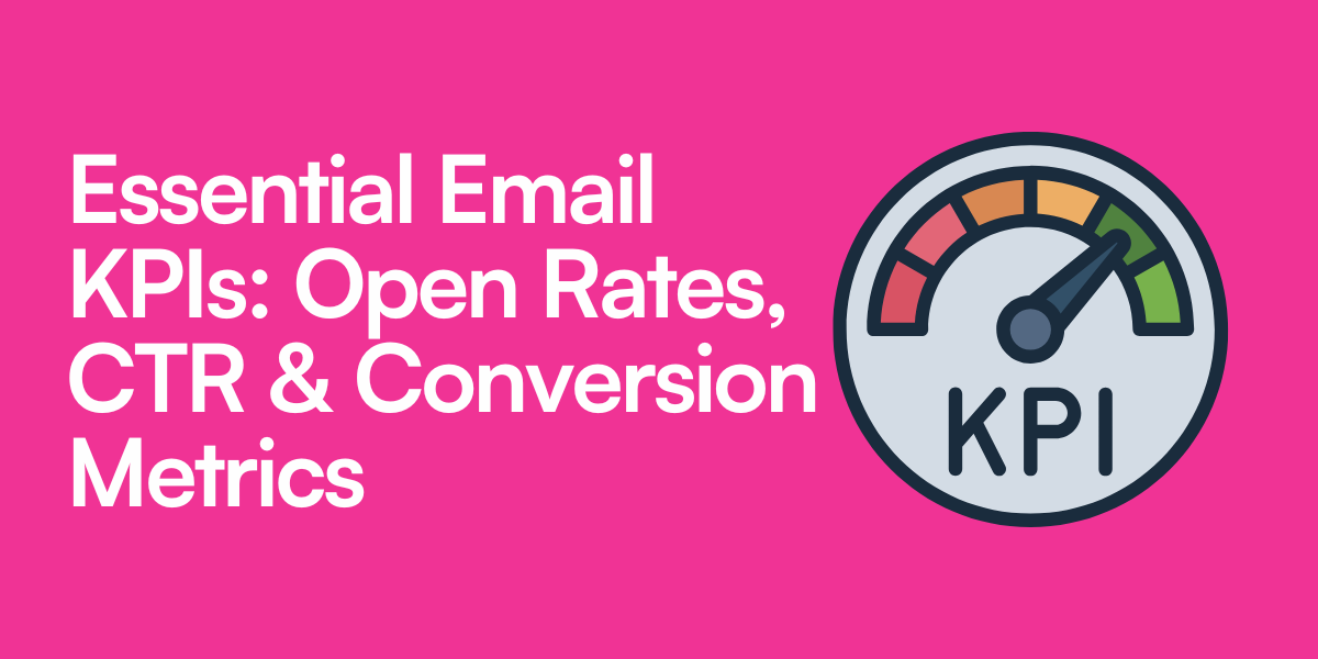 Essential Email KPIs: Open Rates, CTR & Conversion Metrics