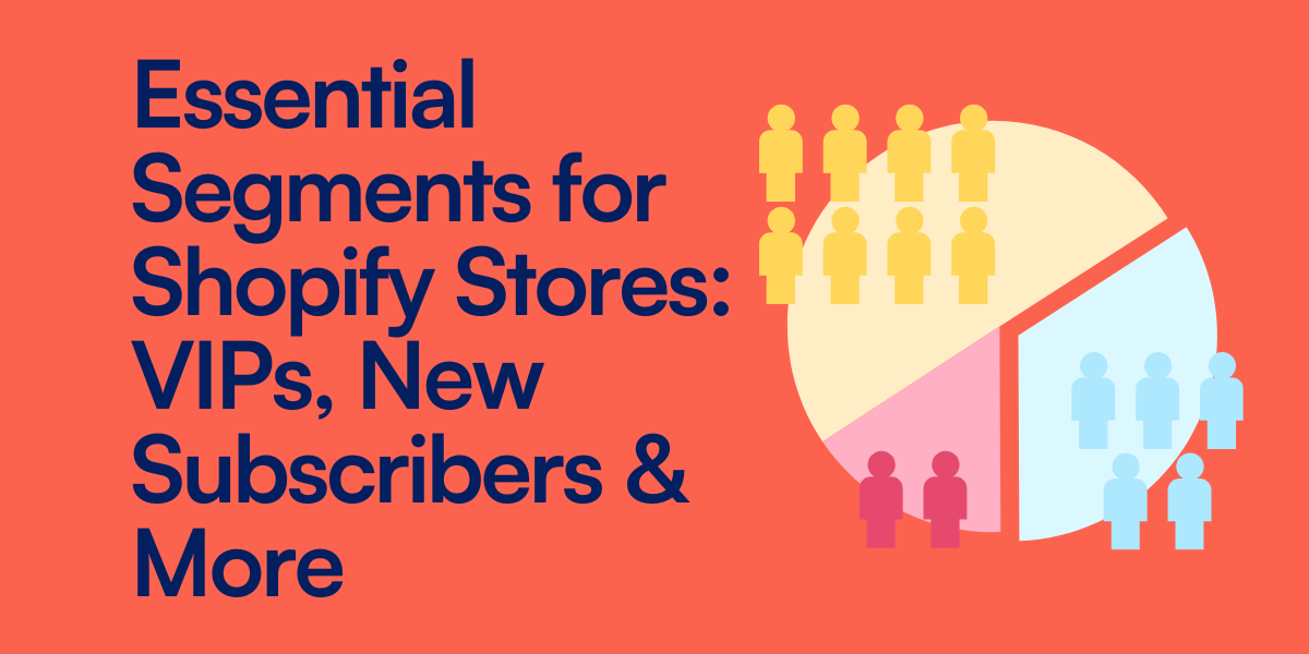 Essential Segments for Shopify Stores: VIPs, New Subscribers & More