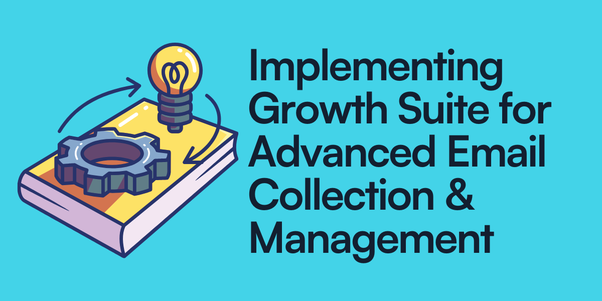 Implementing Growth Suite for Advanced Email Collection & Management
