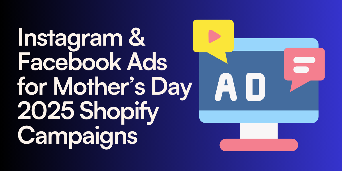 Instagram & Facebook Ads for Mother’s Day 2025 Shopify Campaigns