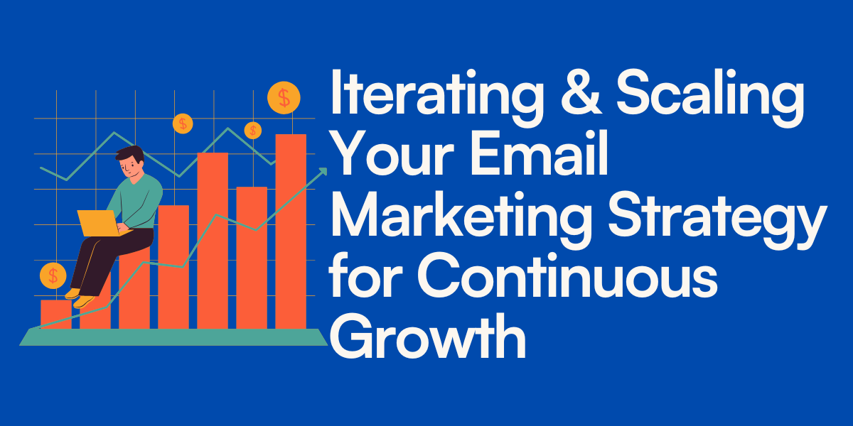 Iterating & Scaling Your Email Marketing Strategy for Continuous Growth