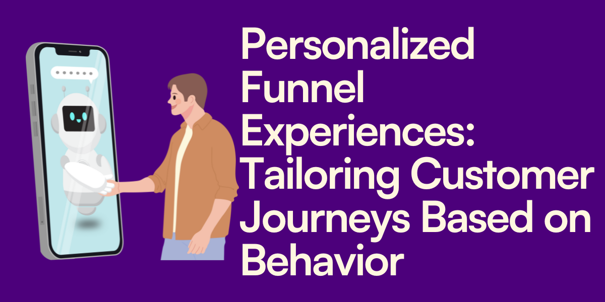 Personalized Funnel Experiences: Tailoring Customer Journeys Based on Behavior