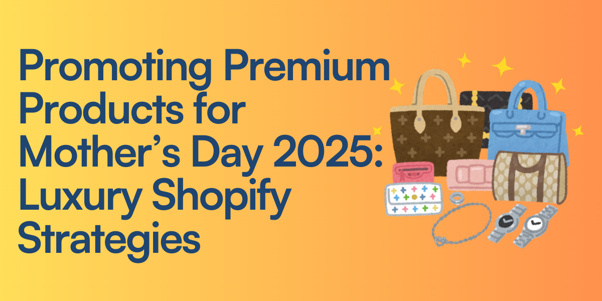 Promoting Premium Products for Mother’s Day 2025: Luxury Shopify Strategies