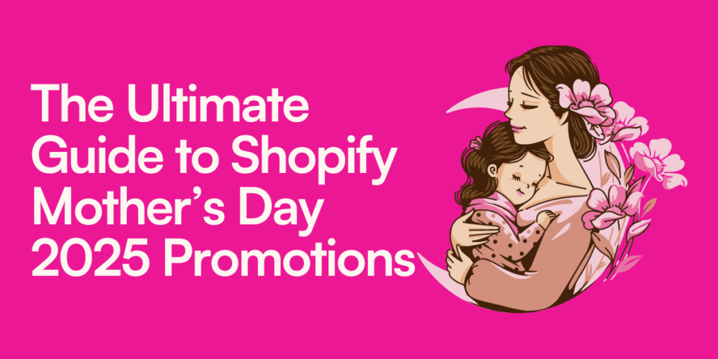 The Ultimate Guide to Shopify Mother’s Day 2025 Promotions