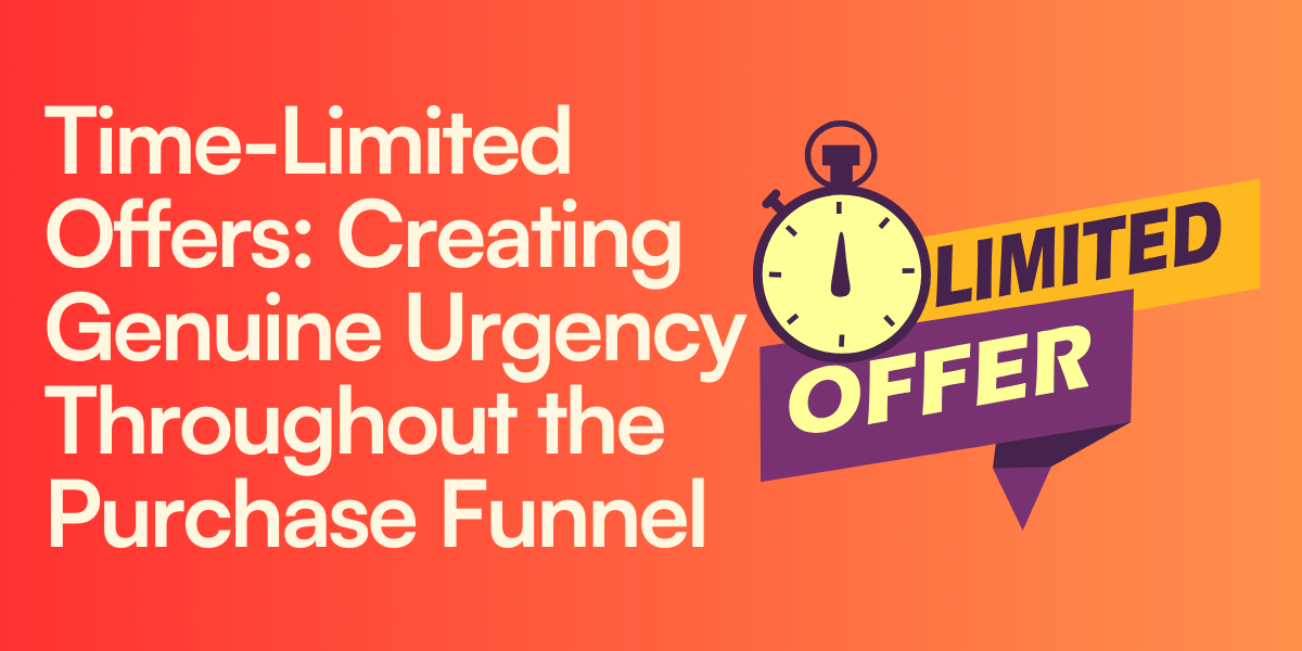Time-Limited Offers- Creating Genuine Urgency Throughout the Purchase Funnel