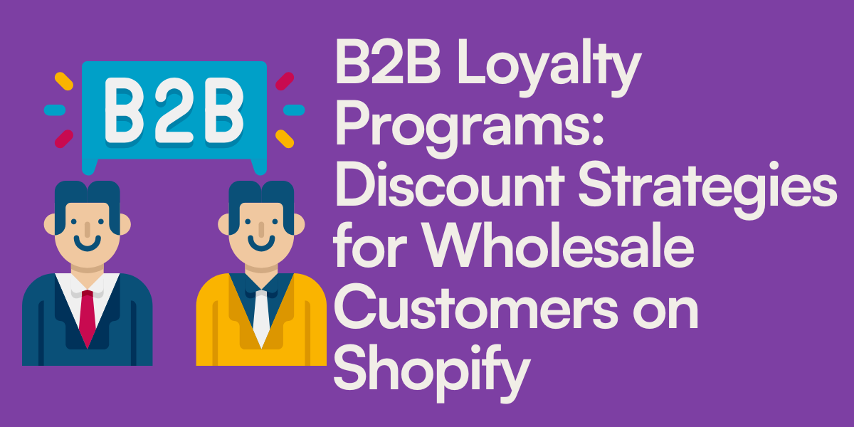 B2B Loyalty Programs: Discount Strategies for Wholesale Customers on Shopify