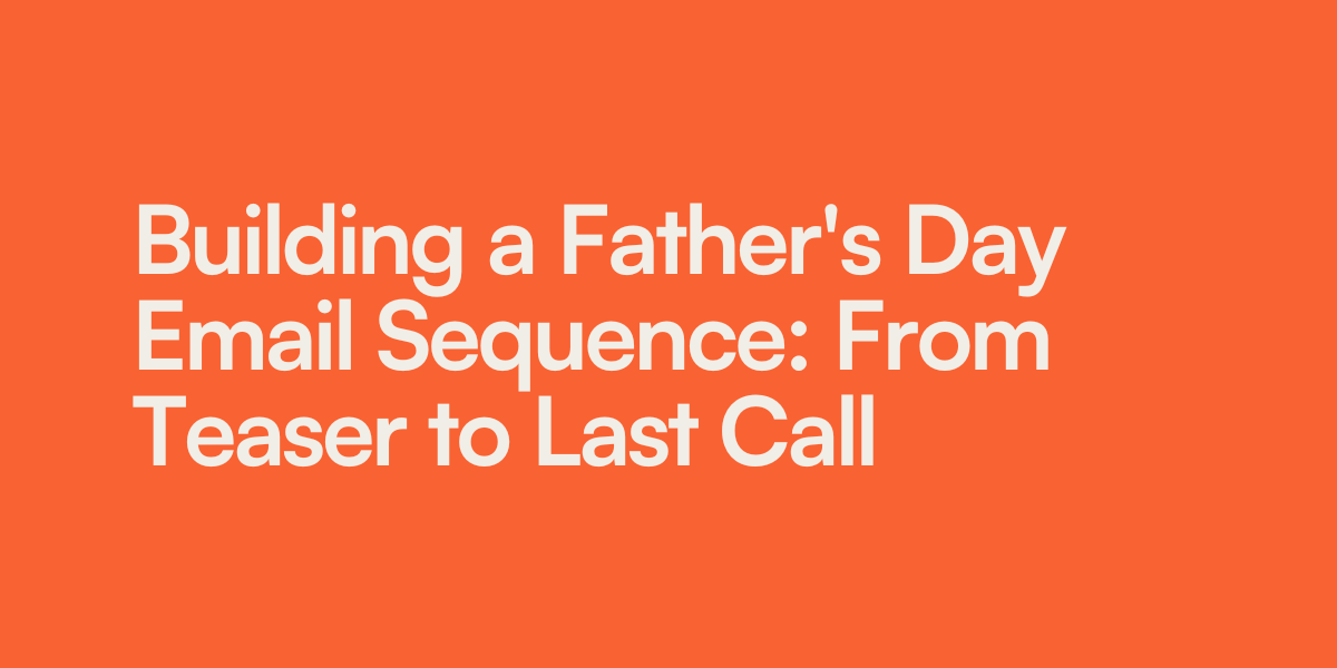 Building a Father's Day Email Sequence: From Teaser to Last Call