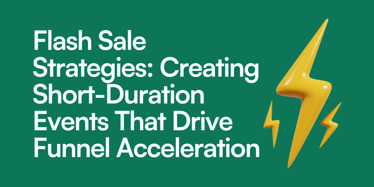 Flash Sale Strategies: Creating Short-Duration Events That Drive Funnel Acceleration