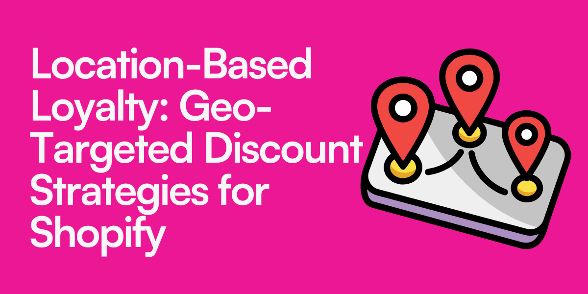Location-Based Loyalty: Geo-Targeted Discount Strategies for Shopify