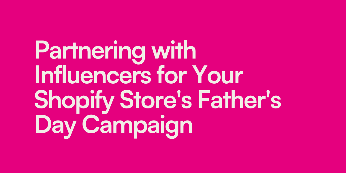 Partnering with Influencers for Your Shopify Store's Father's Day Campaign