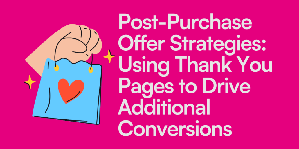 Post-Purchase Offer Strategies- Using Thank You Pages to Drive Additional Conversions