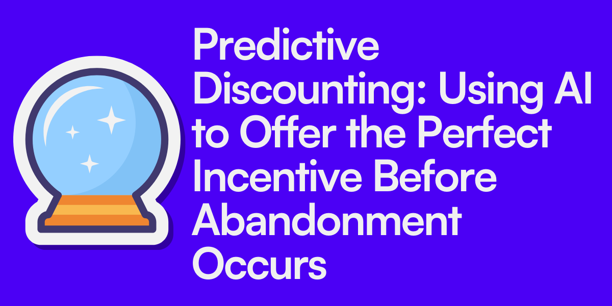 Predictive Discounting- Using AI to Offer the Perfect Incentive Before Abandonment Occurs