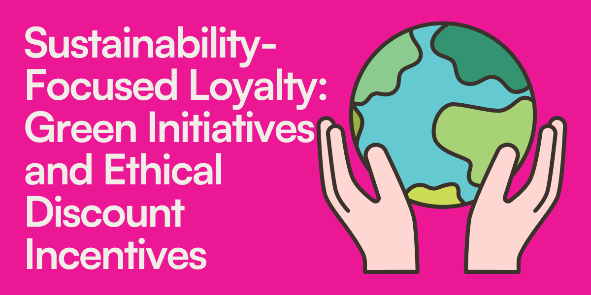Sustainability-Focused Loyalty: Green Initiatives and Ethical Discount Incentives