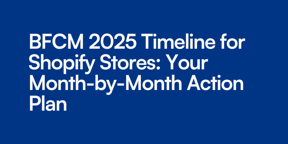BFCM 2025 Timeline for Shopify Stores: Your Month-by-Month Action Plan