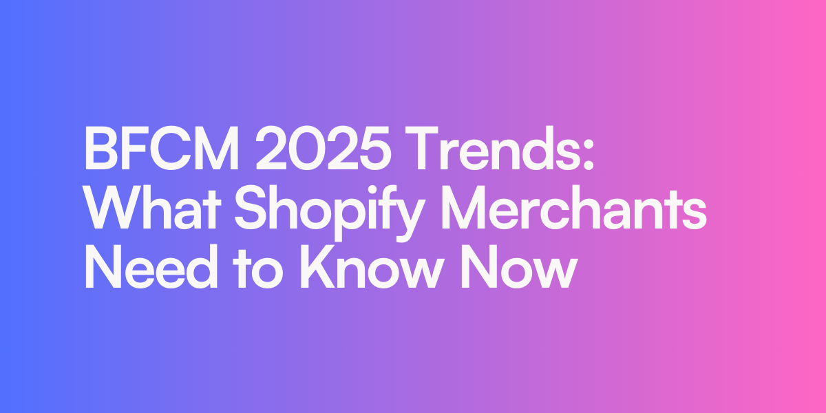 BFCM 2025 Trends: What Shopify Merchants Need to Know Now
