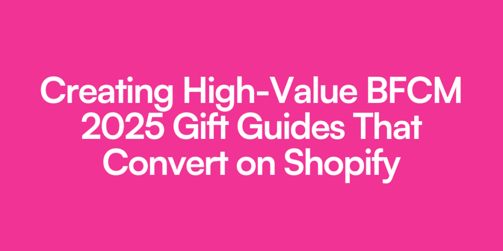 Creating High-Value BFCM 2025 Gift Guides That Convert on Shopify