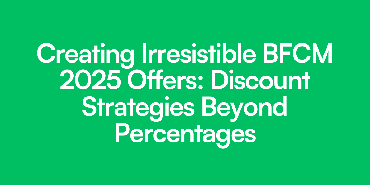 Creating Irresistible BFCM 2025 Offers: Discount Strategies Beyond Percentages