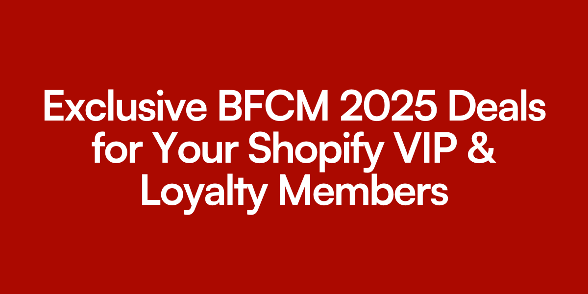 Exclusive BFCM 2025 Deals for Your Shopify VIP & Loyalty Members