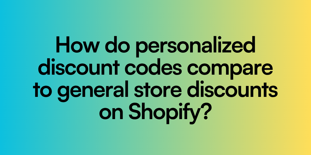 How do personalized discount codes compare to general store discounts on Shopify?