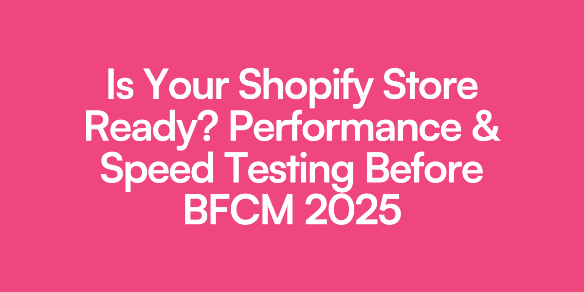 Is Your Shopify Store Ready? Performance & Speed Testing Before BFCM 2025