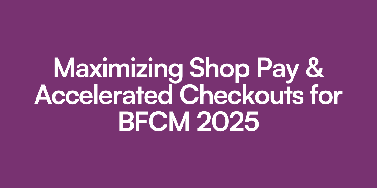 Maximizing Shop Pay & Accelerated Checkouts for BFCM 2025
