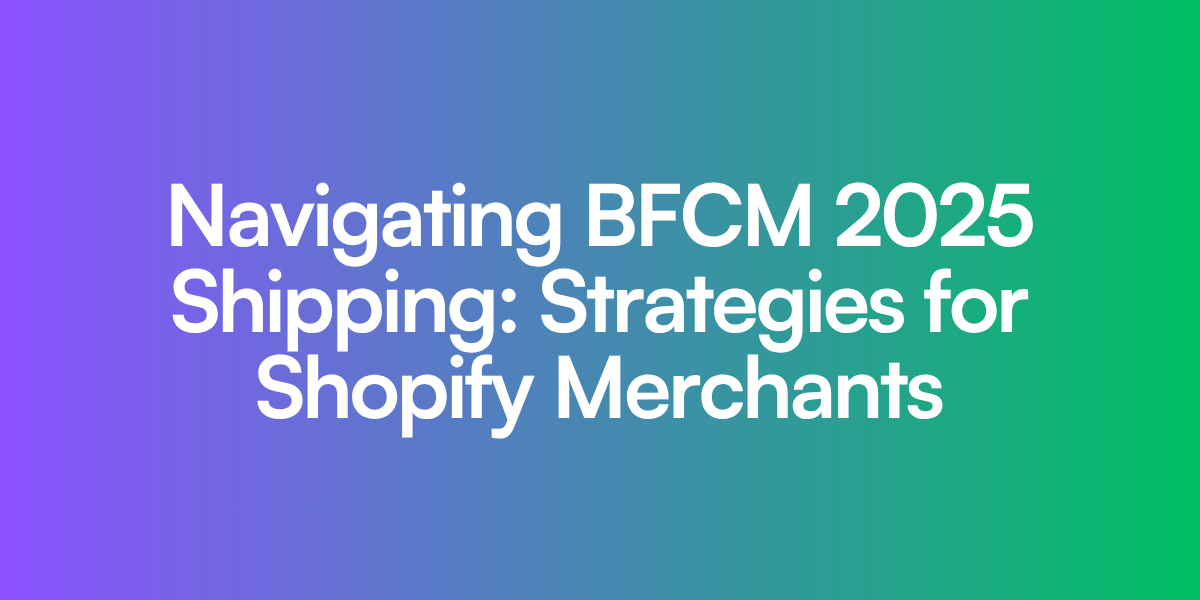 Navigating BFCM 2025 Shipping: Strategies for Shopify Merchants