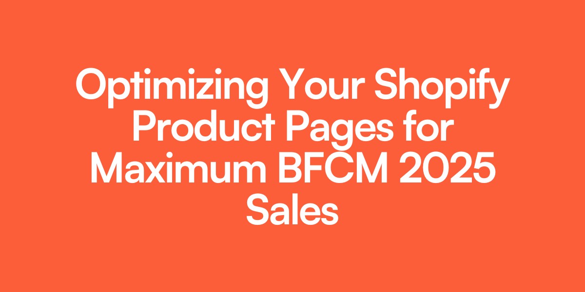Optimizing Your Shopify Product Pages for Maximum BFCM 2025 Sales