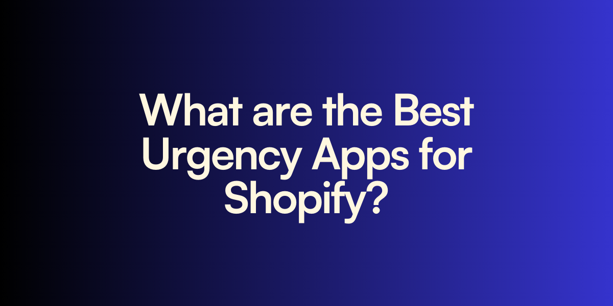 What are the Best Urgency Apps for Shopify?