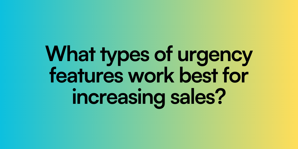 What types of urgency features work best for increasing sales?