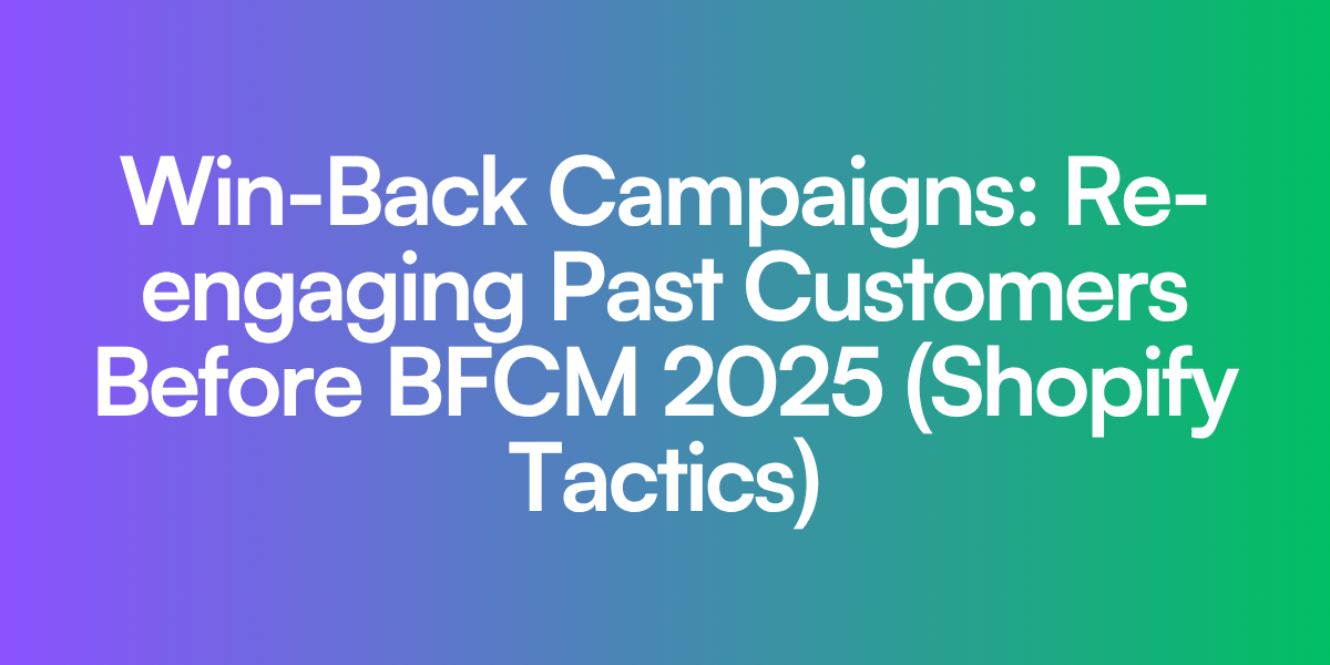 Win-Back Campaigns: Re-engaging Past Customers Before BFCM 2025 (Shopify Tactics)
