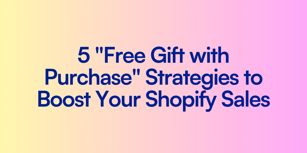 5 “Free Gift with Purchase” Strategies to Boost Your Shopify Sales