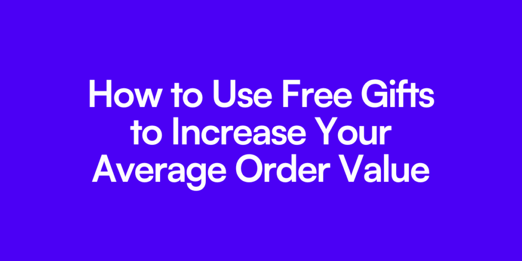 How to Use Free Gifts to Increase Your Average Order Value