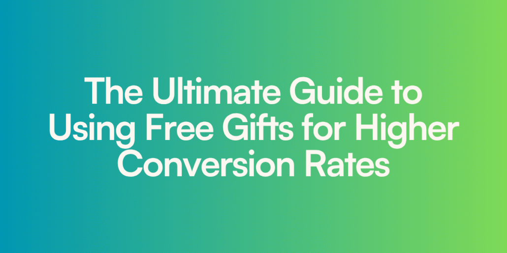The Ultimate Guide to Using Free Gifts for Higher Conversion Rates
