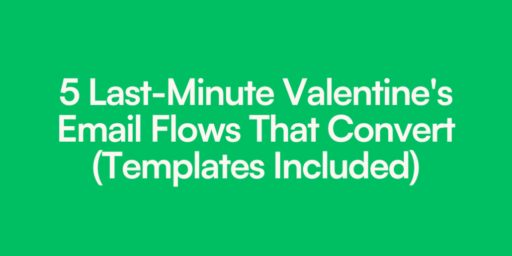 5 Last-Minute Valentine's Email Flows That Convert (Templates Included)