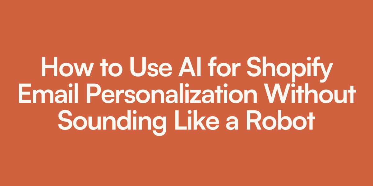 How to Use AI for Shopify Email Personalization Without Sounding Like a Robot